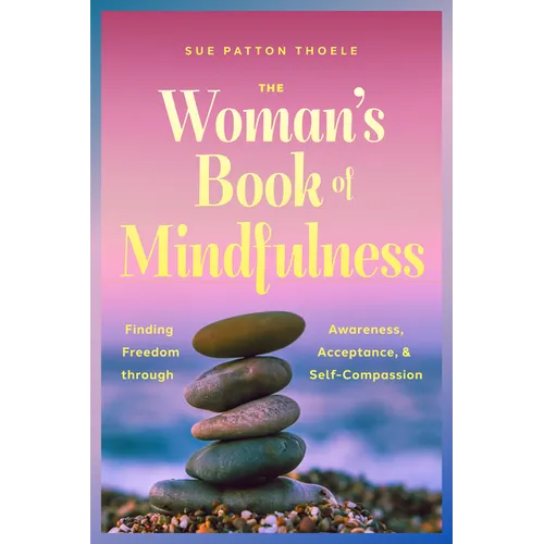 The Woman's Book of Mindfulness: Finding Freedom Through Awareness, Acceptance, and Self-Compassion - Paperback