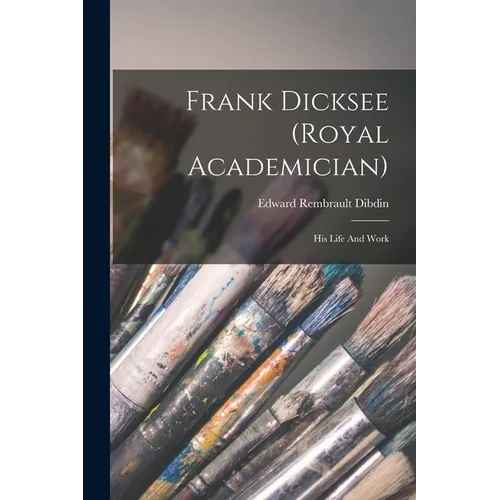 Frank Dicksee (royal Academician): His Life And Work - Paperback