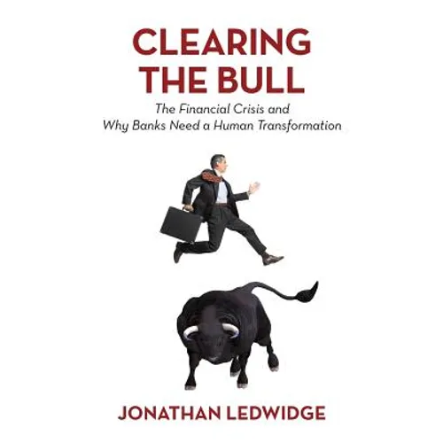 Clearing the Bull: The Financial Crisis and Why Banks Need a Human Transformation - Paperback