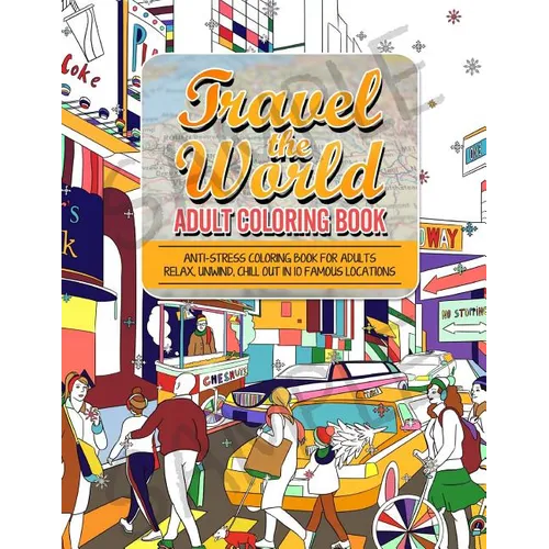 Travel the World Adult Coloring Book: Anti-stress Coloring Book for Adults: Relax and Unwind Coloring Book for Adults - 10 Stress Reliieving Locations - Paperback