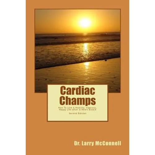 Cardiac Champs: How To Live A Healthy, Vigorous, Happy Life After A Heart Attack - Paperback