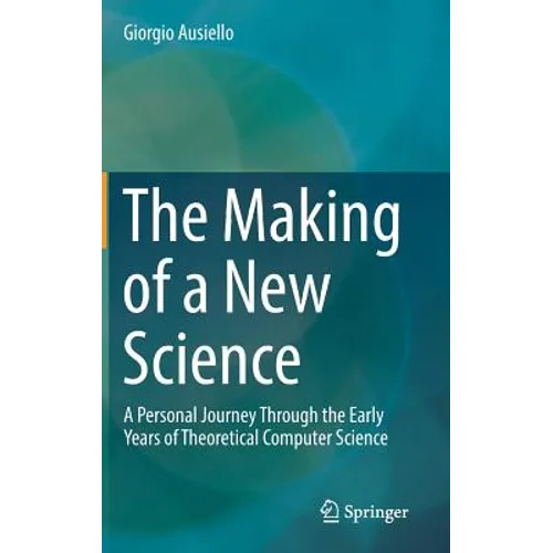 The Making of a New Science: A Personal Journey Through the Early Years of Theoretical Computer Science - Hardcover