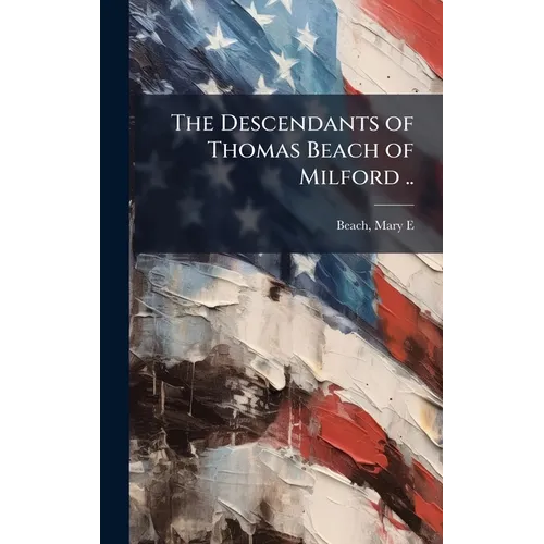 The Descendants of Thomas Beach of Milford .. - Hardcover