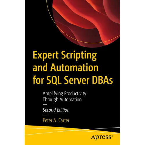 Expert Scripting and Automation for SQL Server DBAs: Amplifying Productivity Through Automation - Paperback