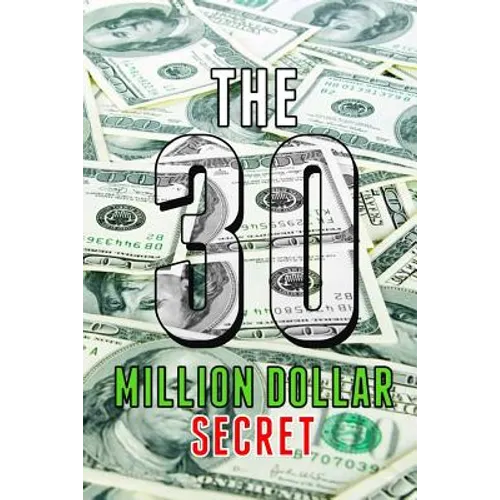 The 30 Million Dollar Secret: Change Your Mindset and Become a Millionaire, How Did I Earn 30 Million Dollars in Less Than 24 Months Out of Nothing - Paperback