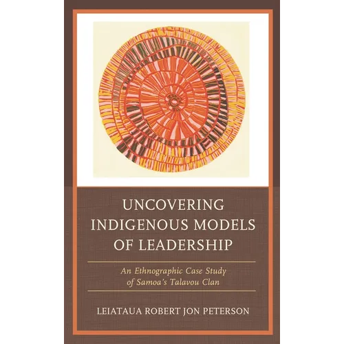 Uncovering Indigenous Models of Leadership: An Ethnographic Case Study of Samoa's Talavou Clan - Hardcover