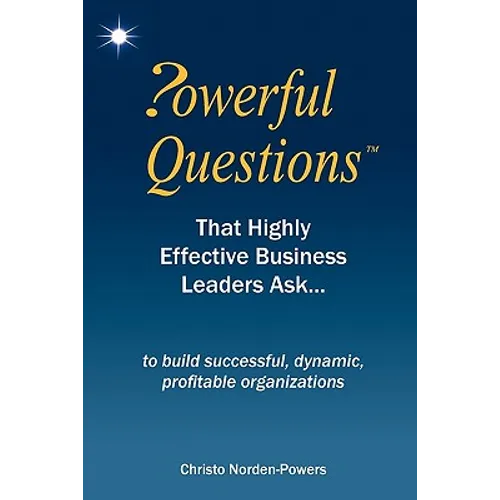 Powerful Questions That Highly Effective Business Leaders Ask: to build successful, dynamic, profitable organizations - Paperback