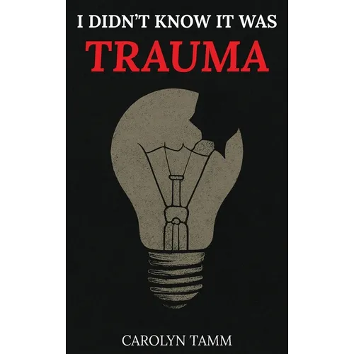I Didn't Know It Was Trauma: A Survivor's Guide to CPTSD, Suicidal Spirals, Emotional Chaos, and the Language That Finally Made Sense - Hardcover