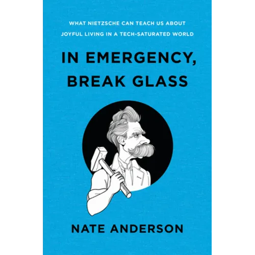 In Emergency, Break Glass: What Nietzsche Can Teach Us about Joyful Living in a Tech-Saturated World - Hardcover