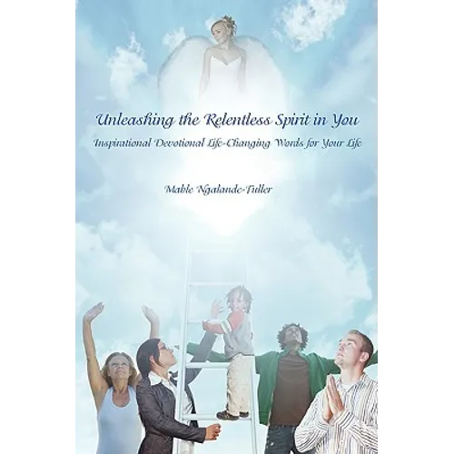 Unleashing the Relentless Spirit in You: Inspirational Devotional Life-Changing Words for Your Life - Paperback