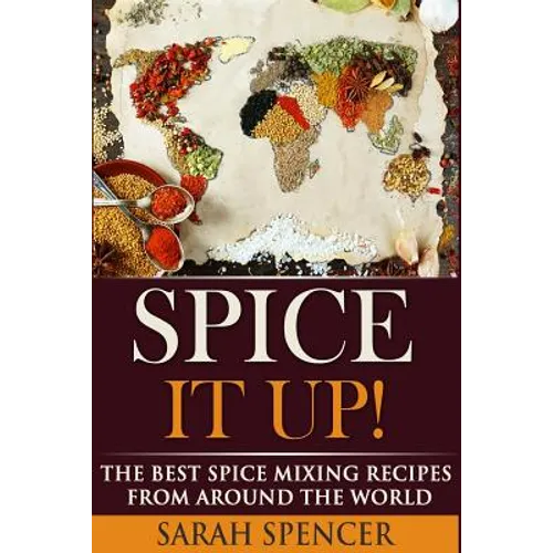 Spice It Up!: The Best Spice Mixing Recipes from Around the World - Paperback