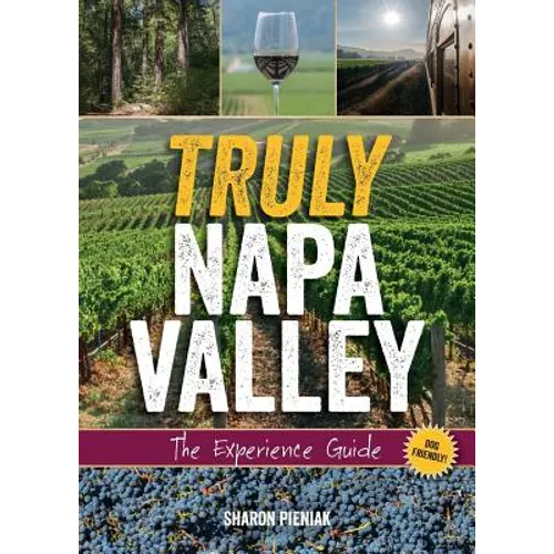 Truly Napa Valley: The Experience Guide - Paperback
