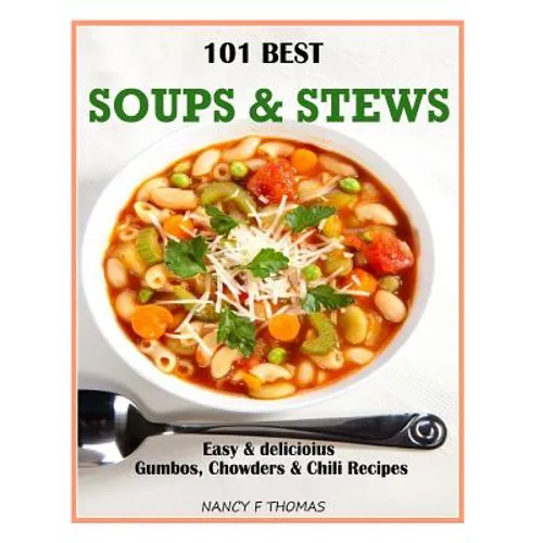 101 Best Soups & Stews: Easy & Delicious Gumbos, Chowders & Chili Recipes - Paperback