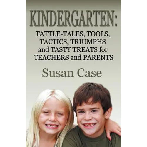 Kindergarten: Tattle-Tales, Tools, Tactics, Triumphs and Tasty Treats for Teachers and Parents - Paperback
