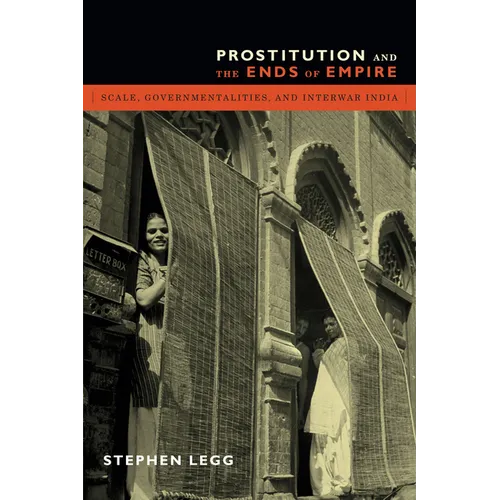 Prostitution and the Ends of Empire: Scale, Governmentalities, and Interwar India - Paperback