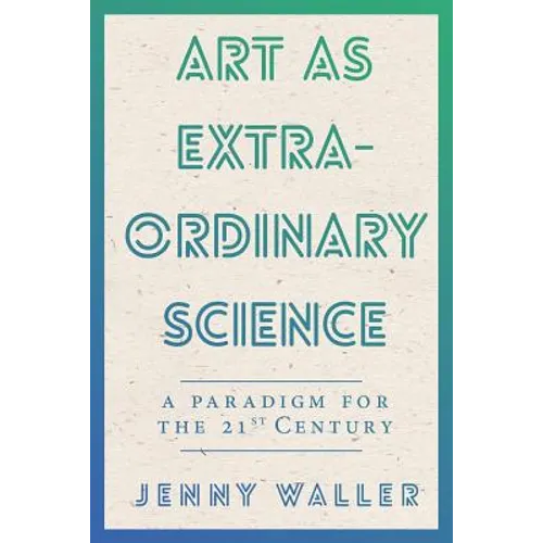 Art As Extraordinary Science: A paradigm for the 21st Century - Paperback