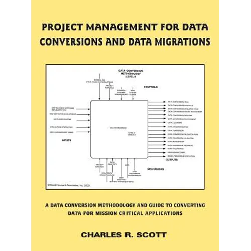 Project Management for Data Conversions and Data Migrations: A Data Conversion Methodology and Guide to Converting Data for Mission Critical Applicati - Paperback