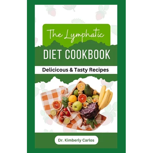 The Lymphatic Diet Cookbook: Easy Anti Inflammatory Recipes to Prevent Lymphedema - Paperback