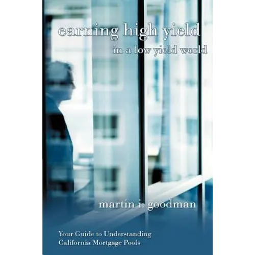 Earning High Yield in a Low Yield World: Your Guide to Understanding California Mortgage Pools - Paperback