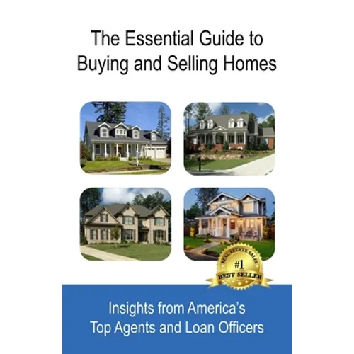 The Essential Guide to Buying and Selling Homes: Insights from America's Top Agents and Loan Officers - Paperback