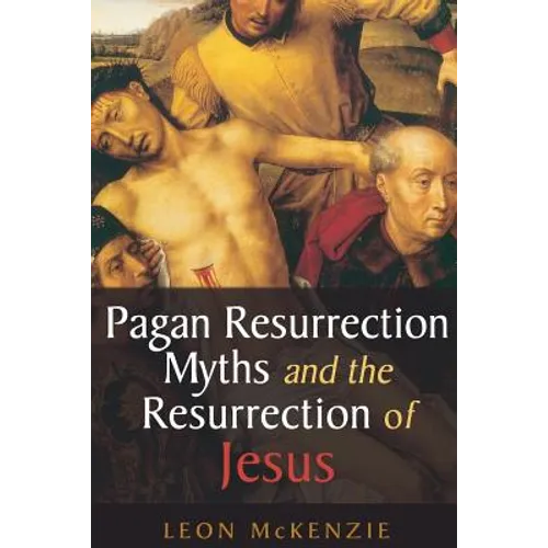 Pagan Resurrection Myths and the Resurrection of Jesus: A Christian Perspective - Paperback