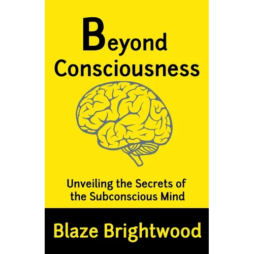 Beyond Consciousness: Unveiling the Secrets of the Subconscious Mind - Paperback