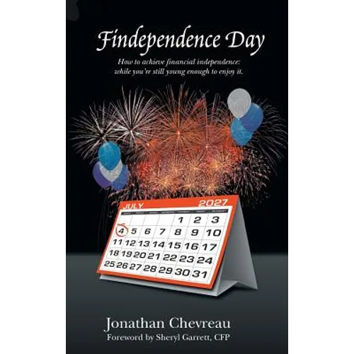 Findependence Day: How to Achieve Financial Independence: While You're Still Young Enough to Enjoy It. - Hardcover
