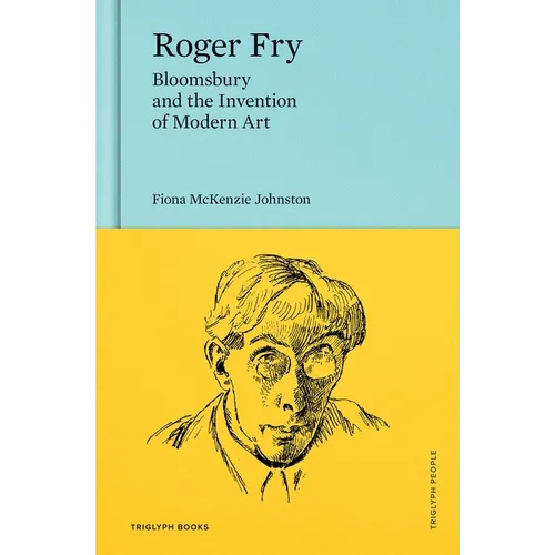 Roger Fry: Bloomsbury and the Invention of Modern Art - Hardcover
