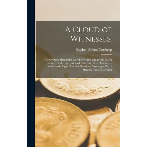 A Cloud of Witnesses.: The Greatest Men in the World for Christ and the Book. An Exhaustive and Unprecedented Collection of ... Opinions ... - Hardcover