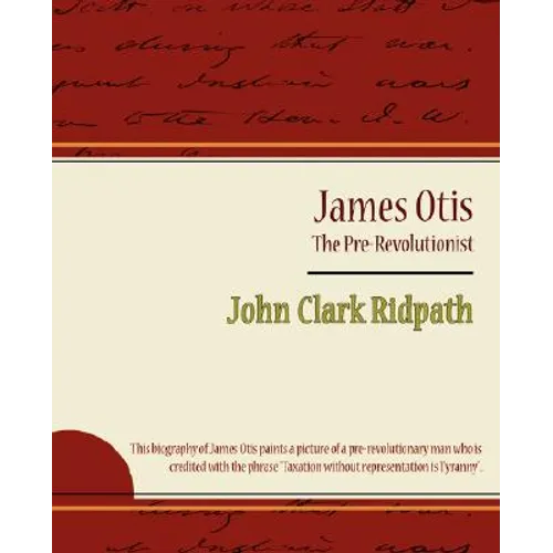 James Otis - The Pre-Revolutionist - John Clark Ridpath - Paperback