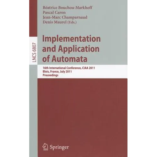 Implementation and Application of Automata: 16th International Conference, CIAA 2011, Blois, France, July 13-16, 2011, Proceedings - Paperback
