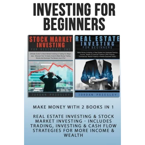 Investing For Beginners: Make Money With 2 Books In 1 - Real Estate Investing & Stock Market Investing - Includes Trading, Investing & Cash Flo