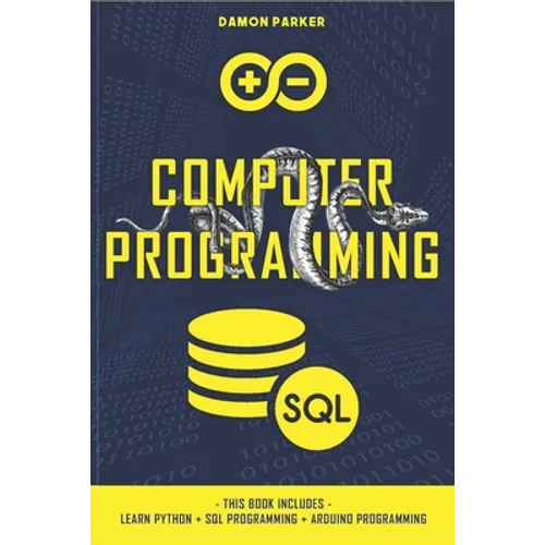 Computer Programming: This Book Includes: Learn Python + SQL Programming + Arduino Programming - Paperback