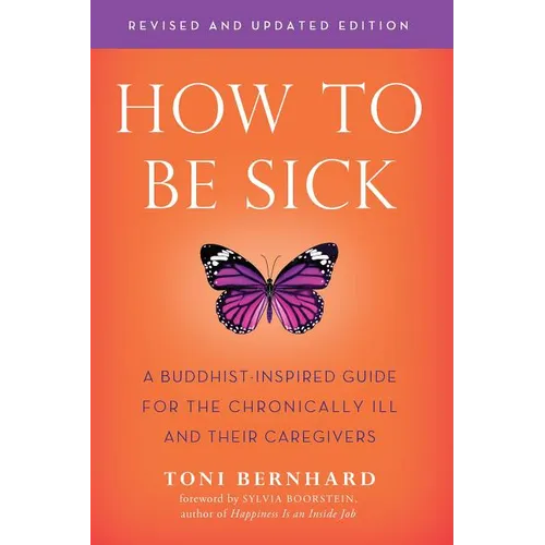 How to Be Sick (Second Edition): A Buddhist-Inspired Guide for the Chronically Ill and Their Caregivers - Paperback