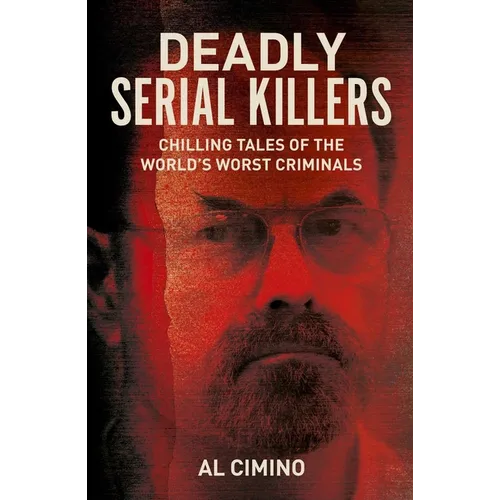 Deadly Serial Killers: Chilling Tales of the World's Worst Criminals - Paperback