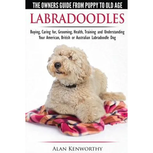 Labradoodles - The Owners Guide from Puppy to Old Age for Your American, British or Australian Labradoodle Dog - Paperback
