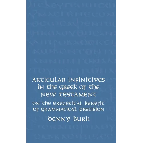 Articular Infinitives in the Greek of the New Testament: On the Exegetical Benefit of Grammatical Precision - Hardcover
