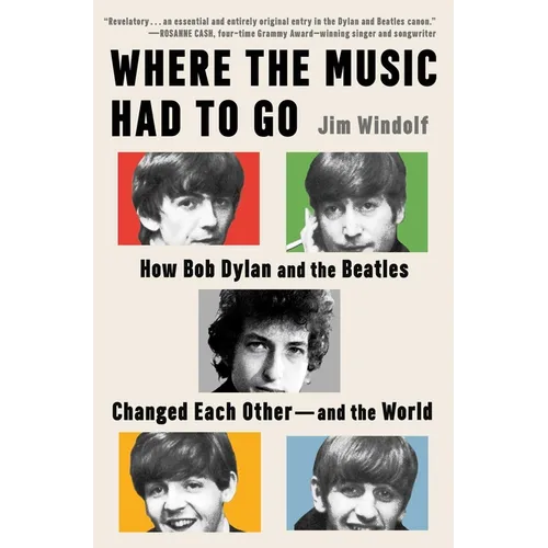 Where the Music Had to Go: How Bob Dylan and the Beatles Changed Each Other--And the World - Hardcover