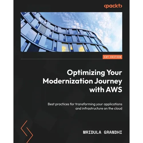 Optimizing Your Modernization Journey with AWS: Best practices for transforming your applications and infrastructure on the cloud - Paperback