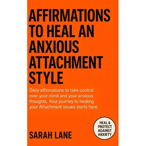 Affirmations to Heal an Anxious Attachment Style: Calm Your Mind, Cultivate Self-Worth & Build Secure Relationships Through Daily Empowering Words - Paperback