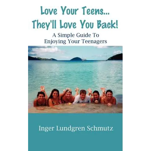 Love Your Teens... They'll Love You Back! a Simple Guide to Enjoying Your Teenagers - Paperback