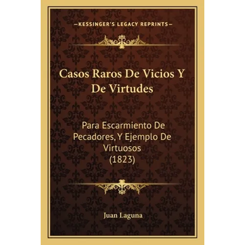 Casos Raros De Vicios Y De Virtudes: Para Escarmiento De Pecadores, Y Ejemplo De Virtuosos (1823) - Paperback