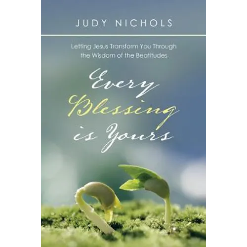 Every Blessing Is Yours: Letting Jesus Transform You Through the Wisdom of the Beatitudes - Paperback