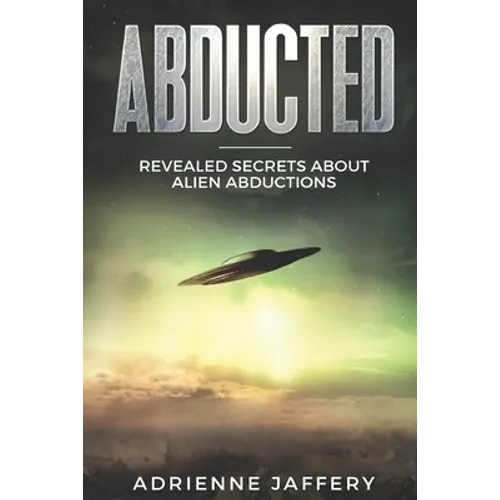 Abducted: Revealed Secrets About Alien Abductions - Paperback