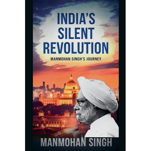 India's Silent Revolution: Manmohan Singh's journey - Paperback