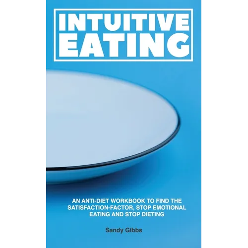 Intuitive Eating: An Anti-Diet Workbook to Find the Satisfaction-Factor, Stop Emotional Eating and Stop Dieting - Paperback