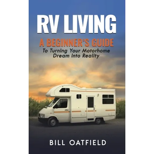 RV Living: A Beginner's Guide To Turning Your Motorhome Dream Into Reality - Hardcover