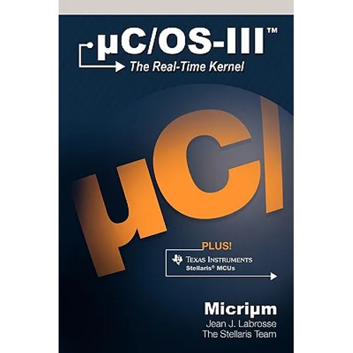 uC/OS-III: The Real-Time Kernel and the Texas Instruments Stellaris MCUs - Hardcover