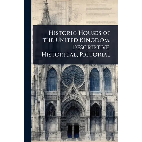 Historic Houses of the United Kingdom. Descriptive, Historical, Pictorial - Paperback