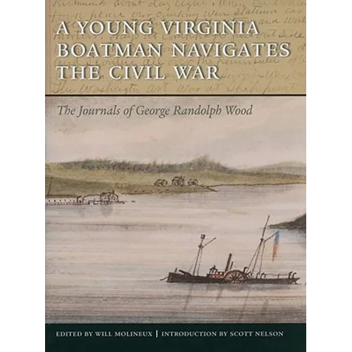A Young Virginia Boatman Navigates the Civil War: The Journals of George Randolph Wood - Hardcover